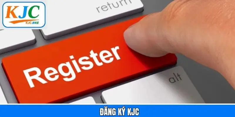 Đăng Ký KJC - Thực Hiện Tiện Lợi, An Toàn Và Nhanh Chóng